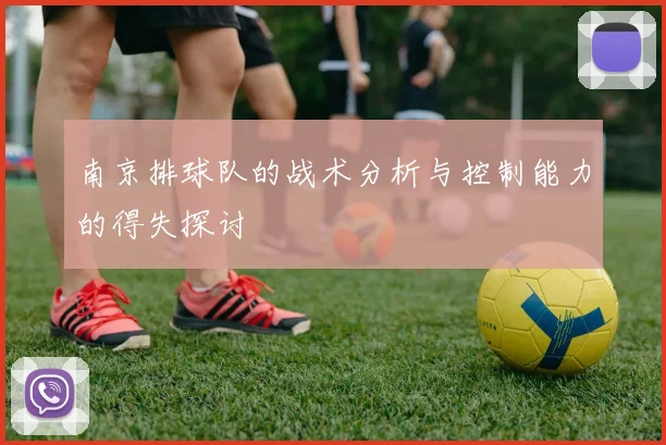 南京排球队的战术分析与控制能力的得失探讨